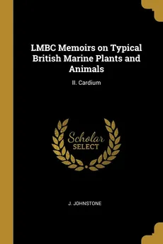 LMBC Memoirs on Typical British Marine Plants and Animals - J. Johnstone
