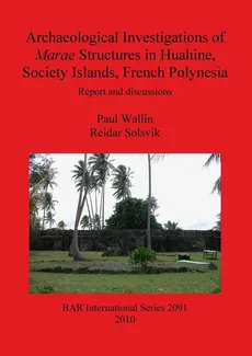 Archaeological Investigations of Marae Structures in Huahine, Society Islands, French Polynesia - Paul Wallin