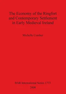 The Economy of the Ringfort and Contemporary Settlement in Early Medieval Ireland - Michelle Comber