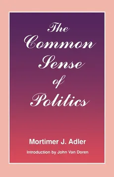 The Common Sense of Politics - Mortimer J. Adler