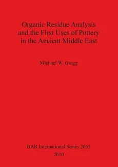 Organic Residue Analysis and the First Uses of Pottery in the Ancient Middle East - Michael W. Gregg