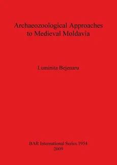Archaeozoological Approaches to Medieval Moldavia - Luminita Bejenaru