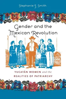 Gender and the Mexican Revolution - Stephanie J. Smith