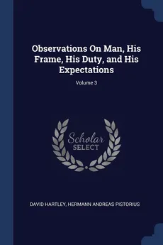 Observations On Man, His Frame, His Duty, and His Expectations; Volume 3 - David Hartley