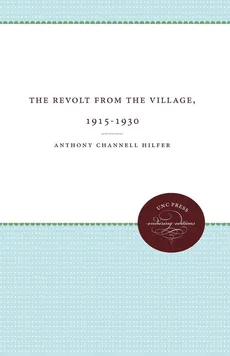 The Revolt from the Village, 1915-1930 - Anthony Channell Hilfer