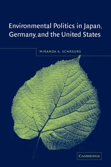 Environmental Politics in Japan, Germany, and the United States - Miranda A. Schreurs