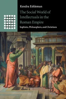The Social World of Intellectuals in the Roman Empire - Kendra Eshleman