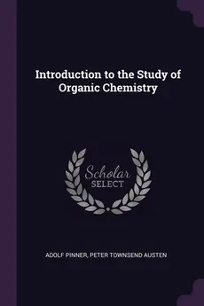 Introduction to the Study of Organic Chemistry - Adolf Pinner