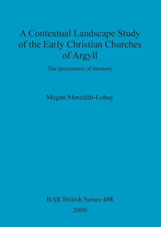 A Contextual Landscape Study of the Early Christian Churches of Argyll - Megan Meredith-Lobay