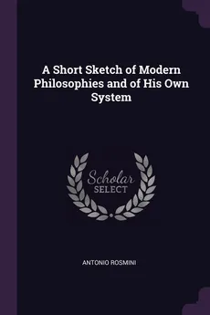 A Short Sketch of Modern Philosophies and of His Own System - Antonio Rosmini