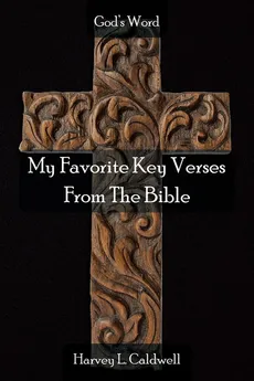 My Favorite Key Verses From The Bible - Harvey L. Caldwell
