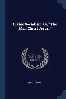 Divine Socialism; Or, "The Man Christ Jesus." - Newman Hall