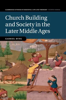Church Building and Society in the Later Middle Ages - Gabriel Byng