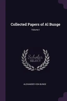 Collected Papers of Al Bunge; Volume I - Alexander von Bunge