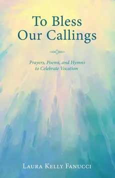 To Bless Our Callings - Laura Kelly Fanucci