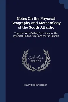 Notes On the Physical Geography and Meteorology of the South Atlantic - William Henry Rosser