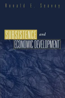 Subsistence and Economic Development - Ronald E. Seavoy