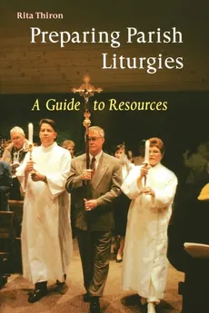 Preparing Parish Liturgies - Rita Ann Thiron