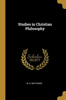 Studies in Christian Philosophy - W. R. Matthews