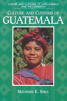 Culture and Customs of Guatemala - Maureen E. Shea