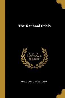 The National Crisis - Anglo-Californian pseud