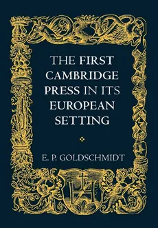 The First Cambridge Press in Its European Setting - E. P. Goldschmidt