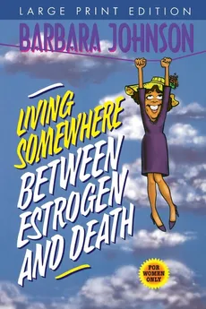 Living Somewhere Between Estrogen and Death - Barbara Johnson