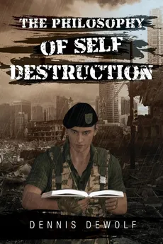 THE PHILOSOPHY OF SELF DESTRUCTION - DENNIS DEWOLF
