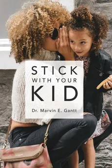 Stick With Your Kid - Dr. Marvin E. Gantt