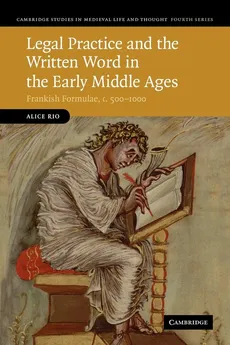 Legal Practice and the Written Word in the Early Middle Ages - Alice Rio