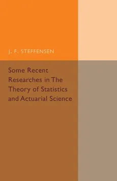 Some Recent Researches in the Theory of Statistics and Actuarial Science - J. F. Steffensen