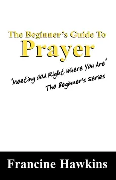 The Beginner's Guide to Prayer - Francine Hawkins