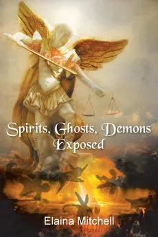 Spirits, Ghosts, Demons Exposed - Elaina Mitchell