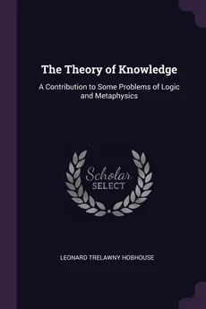 The Theory of Knowledge - Leonard Trelawny Hobhouse