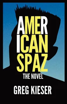 American Spaz The Novel - Greg Kieser