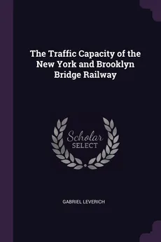 The Traffic Capacity of the New York and Brooklyn Bridge Railway - Gabriel Leverich