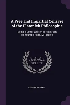A Free and Impartial Censvre of the Platonick Philosophie - Samuel Parker