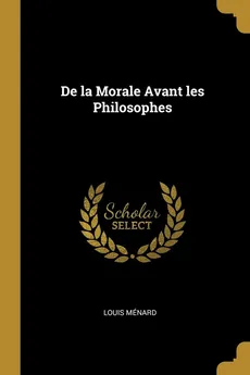 De la Morale Avant les Philosophes - Louis Ménard