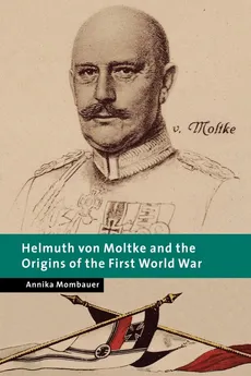 Helmuth Von Moltke and the Origins of the First World War - Annika Mombauer