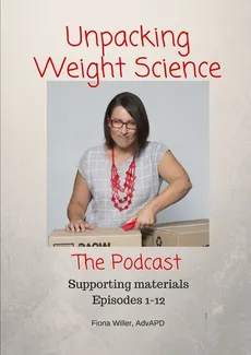 Unpacking Weight Science, Episodes 1-12 Supporting Materials - Fiona Willer