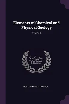 Elements of Chemical and Physical Geology; Volume 2 - Benjamin Horatio Paul