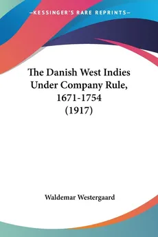 The Danish West Indies Under Company Rule, 1671-1754 (1917) - Waldemar Westergaard
