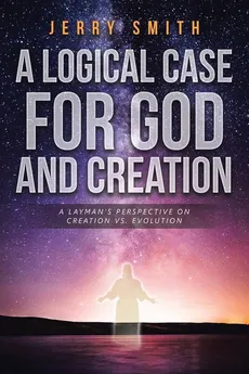A Logical Case For God And Creation - Jerry Smith