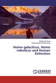 Homo galacticus, Homo roboticus and Human Extinction - Ravikumar Kurup