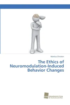 The Ethics of Neuromodulation-Induced Behavior Changes - Markus Christen