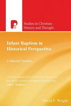 Infant Baptism in Historical Perspective - David F. Wright