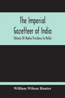 The Imperial Gazetteer Of India (Volume Ix) Madras Presidency To Multai - Hunter William Wilson