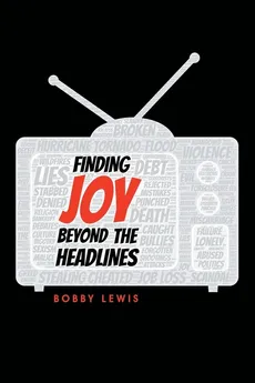 Finding Joy Beyond the Headlines - Bobby Lewis