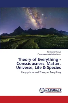 Theory of Everything - Consciousness, Matter, Universe, Life & Species - Ravikumar Kurup