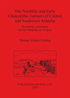 The Neolithic and Early Chalcolithic Farmers of Central and Southwest Anatolia - Marion  Valerie Cutting